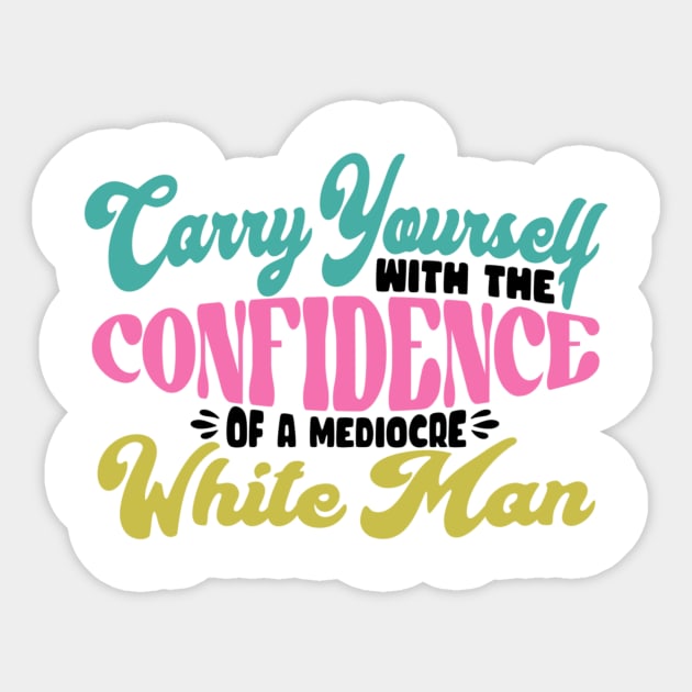 Confidence of a Mediocre White Man Sticker by Sincerely Marlie